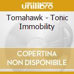 Tomahawk - Tonic Immobility cd musicale