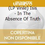 (LP Vinile) Isis - In The Absence Of Truth vinile