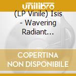 (LP Vinile) Isis - Wavering Radiant (Ultraclear Vinyl) vinile