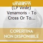(LP Vinile) Venamoris - To Cross Or To Burn vinile