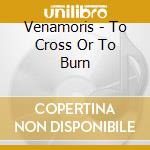 Venamoris - To Cross Or To Burn cd
