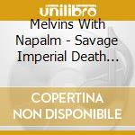 Melvins With Napalm - Savage Imperial Death March cd