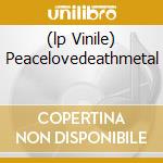 (lp Vinile) Peacelovedeathmetal cd