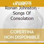 Ronan Johnston - Songs Of Consolation cd musicale di Ronan Johnston