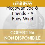 Mcgowan Joe & Friends - A Fairy Wind cd