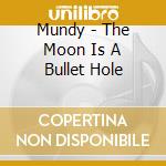 Mundy - The Moon Is A Bullet Hole cd