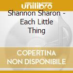 Shannon Sharon - Each Little Thing cd musicale di Shannon Sharon