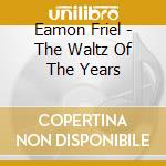Eamon Friel - The Waltz Of The Years cd