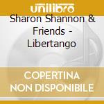 Sharon Shannon & Friends - Libertango cd musicale di Shannon Sharon