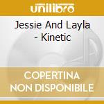 Jessie And Layla - Kinetic cd musicale di Jessie And Layla