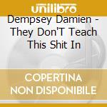 Dempsey Damien - They Don'T Teach This Shit In cd