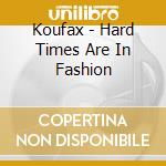 Koufax - Hard Times Are In Fashion cd musicale di Koufax
