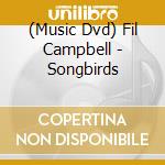 (Music Dvd) Fil Campbell - Songbirds cd