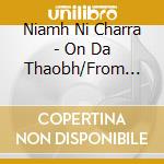 Niamh Ni Charra - On Da Thaobh/From Both Sides cd musicale di Niamh Ni Charra