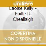 Laoise Kelly - Failte Ui Cheallaigh cd musicale di Laoise Kelly