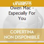 Owen Mac - Especially For You cd musicale di Owen Mac