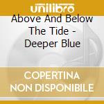 Above And Below The Tide - Deeper Blue cd musicale di Above And Below The Tide