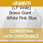 (LP Vinile) Brave Giant - White Pink Blue vinile