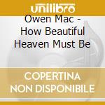Owen Mac - How Beautiful Heaven Must Be cd