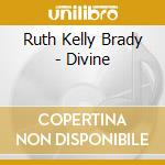 Ruth Kelly Brady - Divine cd musicale di Ruth Kelly Brady