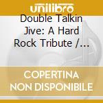 Double Talkin Jive: A Hard Rock Tribute / Various cd musicale di Artisti Vari