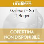Galleon - So I Begin cd musicale di Galleon