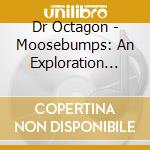 Dr Octagon - Moosebumps: An Exploration Into Modern Day Horripilation cd musicale di Dr Octagon