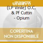 (LP Vinile) O.C. & Pf Cuttin - Opium vinile