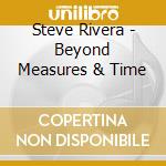 Steve Rivera - Beyond Measures & Time cd