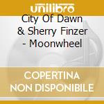 City Of Dawn & Sherry Finzer - Moonwheel cd musicale