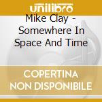 Mike Clay - Somewhere In Space And Time cd