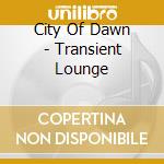 City Of Dawn - Transient Lounge cd