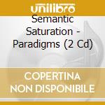 Semantic Saturation - Paradigms (2 Cd) cd