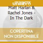 Matt Harlan & Rachel Jones - In The Dark cd