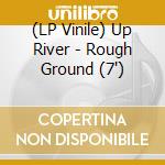 (LP Vinile) Up River - Rough Ground (7