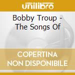 Bobby Troup - The Songs Of cd musicale di Bobby Troup