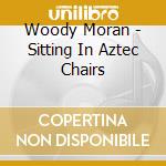 Woody Moran - Sitting In Aztec Chairs