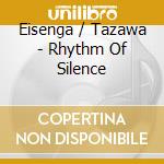 Eisenga / Tazawa - Rhythm Of Silence cd musicale di Eisenga / Tazawa