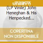 (LP Vinile) John Heneghan & His Henpecked Husbands - Ever Felt The Pain? lp vinile di John Heneghan & His Henpecked Husbands