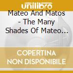 Mateo And Matos - The Many Shades Of Mateo And Matos cd musicale di Mateo And Matos