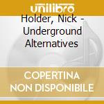 Holder, Nick - Underground Alternatives cd musicale di Nick Holder