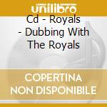 Cd - Royals - Dubbing With The Royals cd
