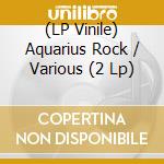 (LP Vinile) Aquarius Rock / Various (2 Lp) vinile