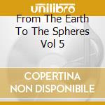 From The Earth To The Spheres Vol 5 cd