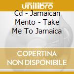 Cd - Jamaican Mento - Take Me To Jamaica cd musicale di V/A