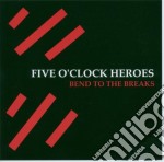 Five O'clock Heroes - Bend To The Breaks