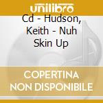 Cd - Hudson, Keith - Nuh Skin Up cd