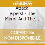 Attack! Vipers! - The Mirror And The Destroyer cd musicale di Attack! Vipers!