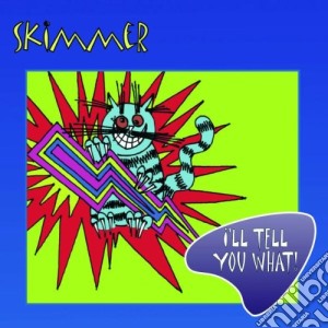 Skimmer - I'll Tell You What cd musicale di Skimmer