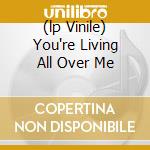 (lp Vinile) You're Living All Over Me cd